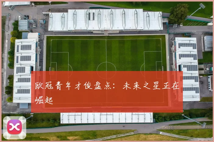 欧冠青年才俊盘点：未来之星正在崛起