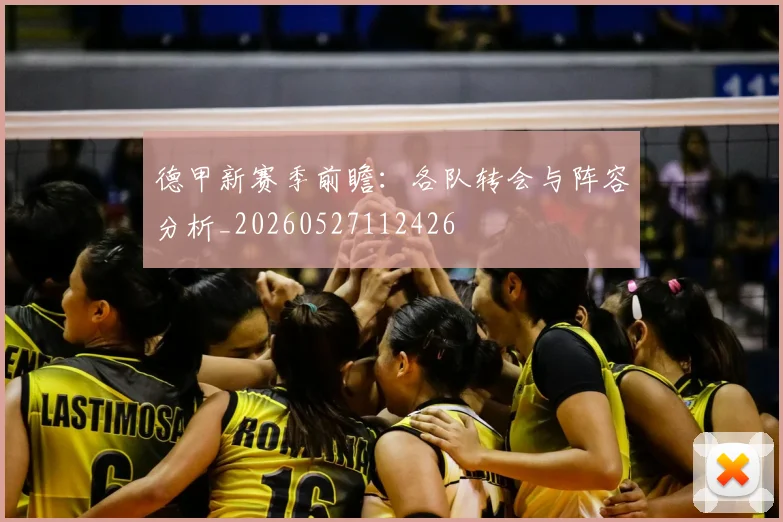 德甲新赛季前瞻：各队转会与阵容分析_20260527112426