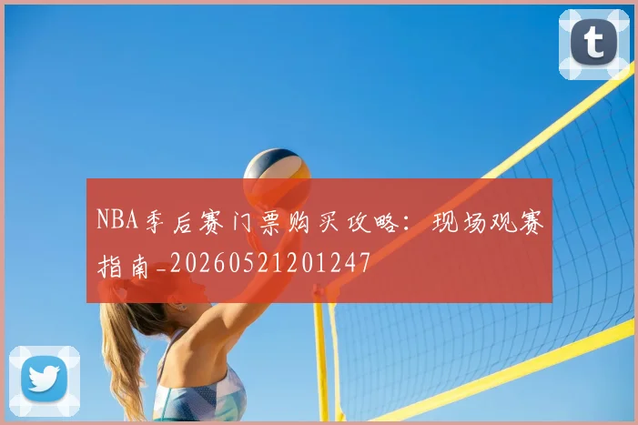 NBA季后赛门票购买攻略:现场观赛指南_20260521201247