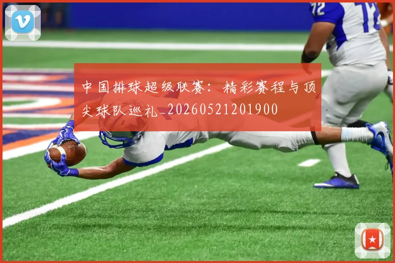 中国排球超级联赛：精彩赛程与顶尖球队巡礼_20260521201900
