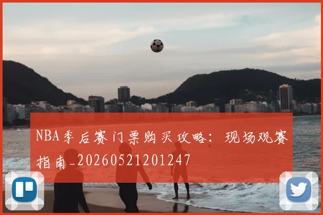NBA季后赛门票购买攻略：现场观赛指南_20260521201247